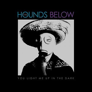 The Hounds Below- You LIght Me Up In The Dark